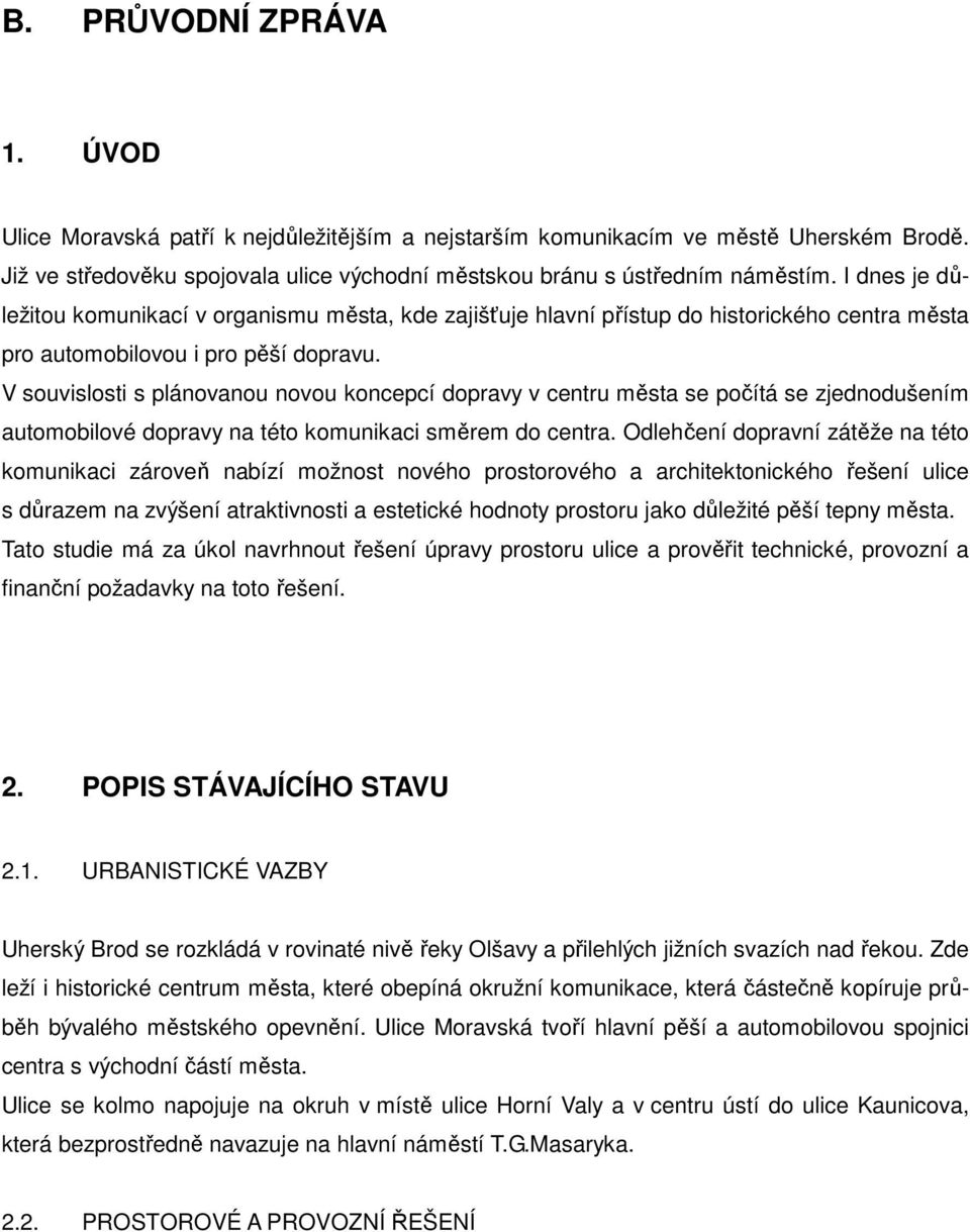 V souvislosti s plánovanou novou koncepcí dopravy v centru města se počítá se zjednodušením automobilové dopravy na této komunikaci směrem do centra.