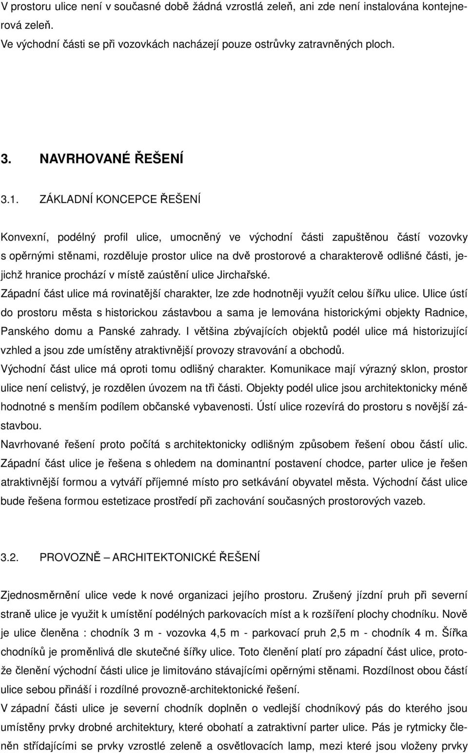 ZÁKLADNÍ KONCEPCE ŘEŠENÍ Konvexní, podélný profil ulice, umocněný ve východní části zapuštěnou částí vozovky s opěrnými stěnami, rozděluje prostor ulice na dvě prostorové a charakterově odlišné