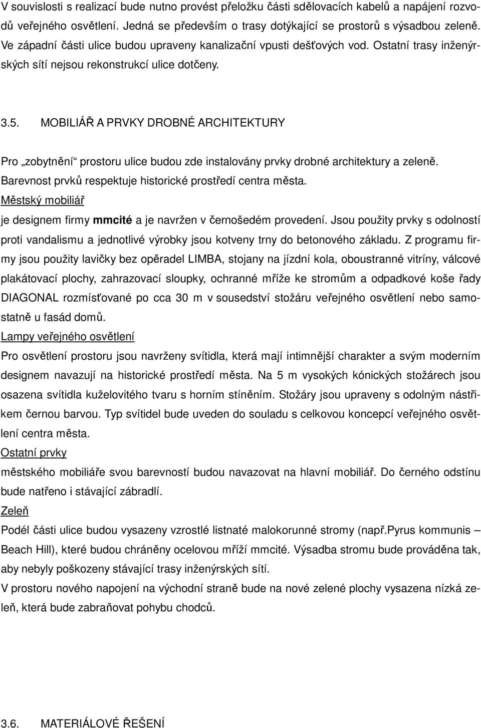 MOBILIÁŘ A PRVKY DROBNÉ ARCHITEKTURY Pro zobytnění prostoru ulice budou zde instalovány prvky drobné architektury a zeleně. Barevnost prvků respektuje historické prostředí centra města.