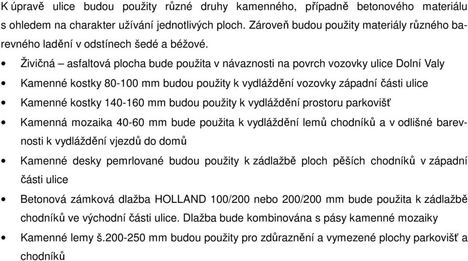 Živičná asfaltová plocha bude použita v návaznosti na povrch vozovky ulice Dolní Valy Kamenné kostky 80-100 mm budou použity k vydláždění vozovky západní části ulice Kamenné kostky 140-160 mm budou