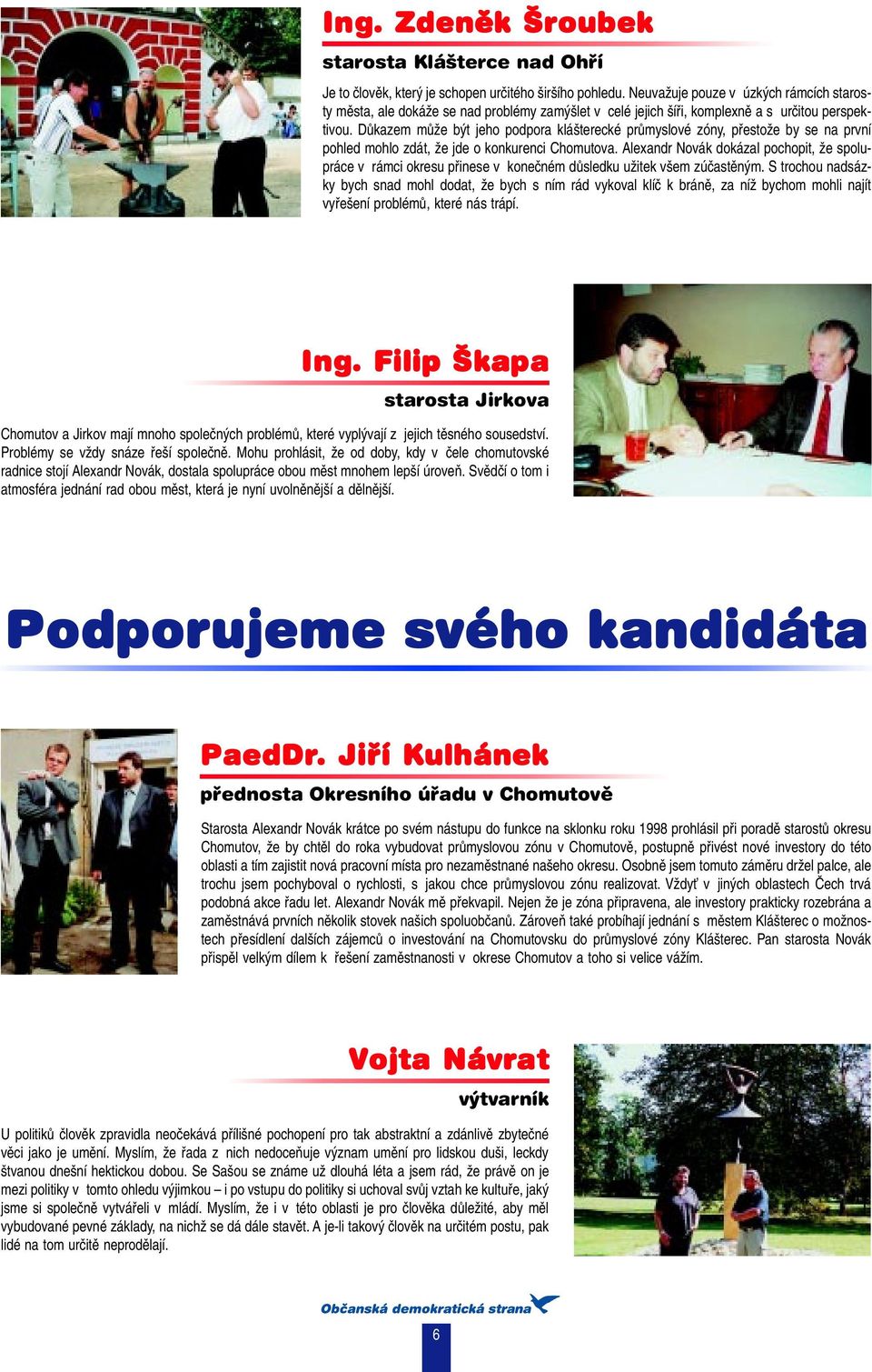 Důkazem může být jeho podpora klášterecké průmyslové zóny, přestože by se na první pohled mohlo zdát, že jde o konkurenci Chomutova.
