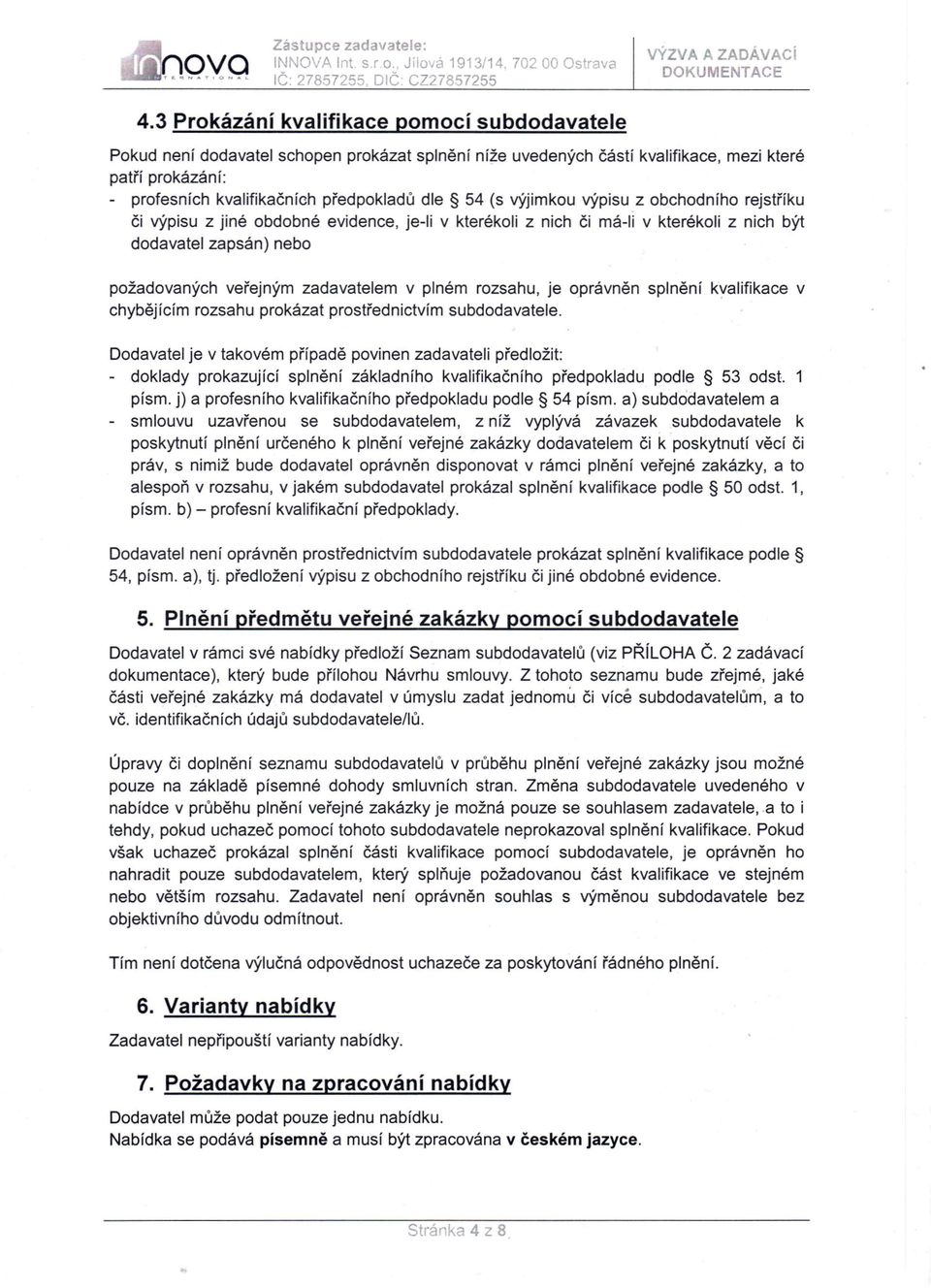 (s výjimkou výpisu z obchodního rejstříku či výpisu z jiné obdobné evidence, je-ii v kterékoli z nich či má-ii v kterékoli z nich být dodavatel zapsán) nebo požadovaných veřejným zadavatelem v plném