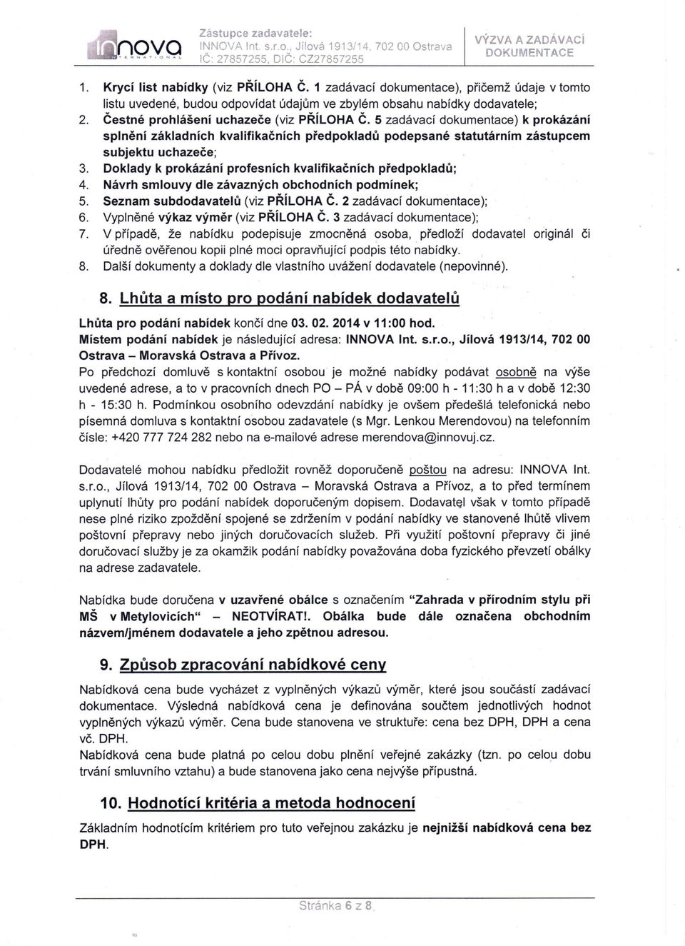 5 zadávací dokumentace) k prokázání splnění základních kvalifikačních předpokladů podepsané statutárním zástupcem subjektu uchazeče; 3. Doklady k prokázání profesních kvalifikačních předpokladů; 4.