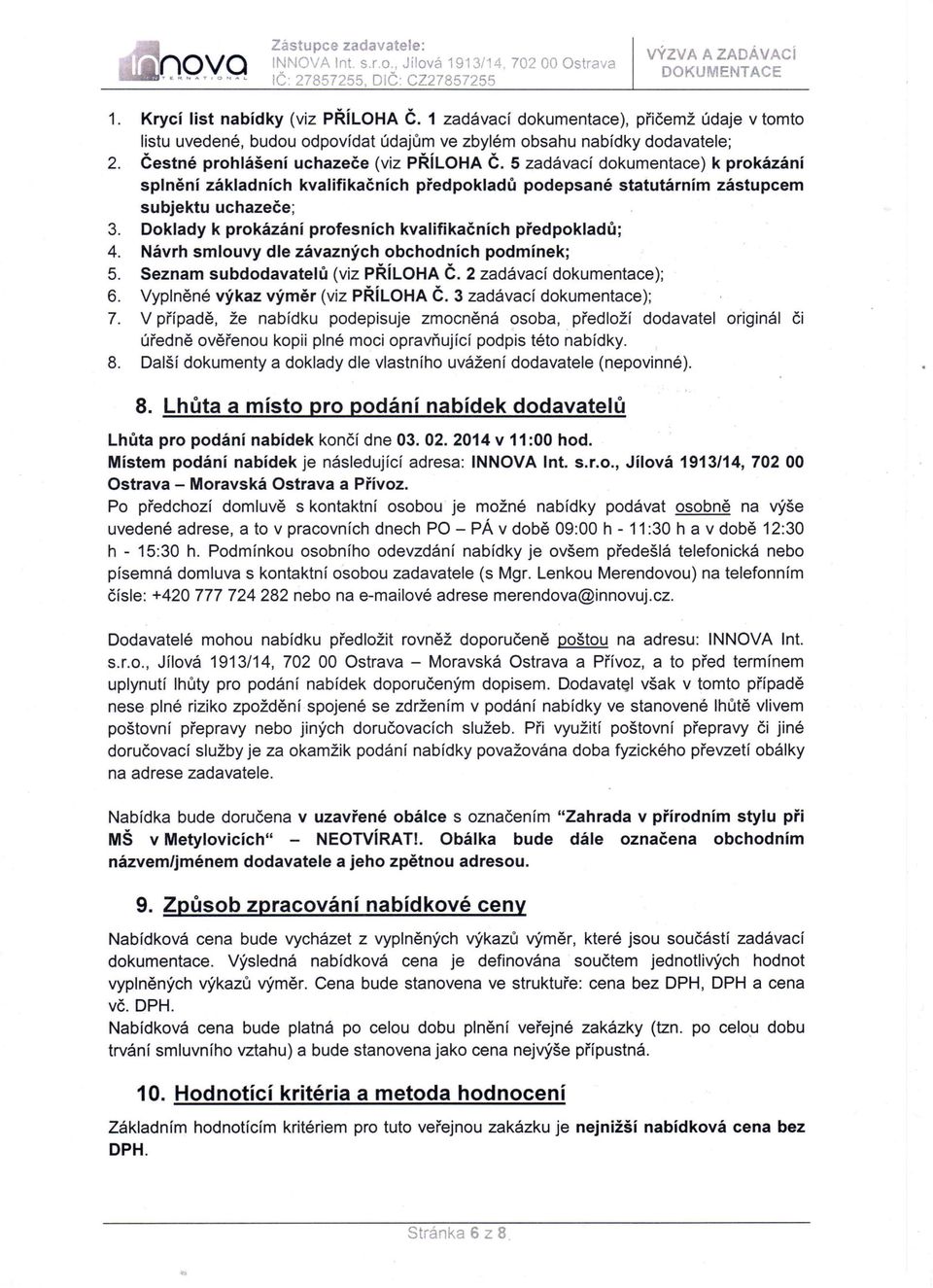 5 zadávací dokumentace) k prokázání splnění základních kvalifikačních předpokladů podepsané statutárním zástupcem subjektu uchazeče; 3. Doklady k prokázání profesních kvalifikačních předpokladů; 4.