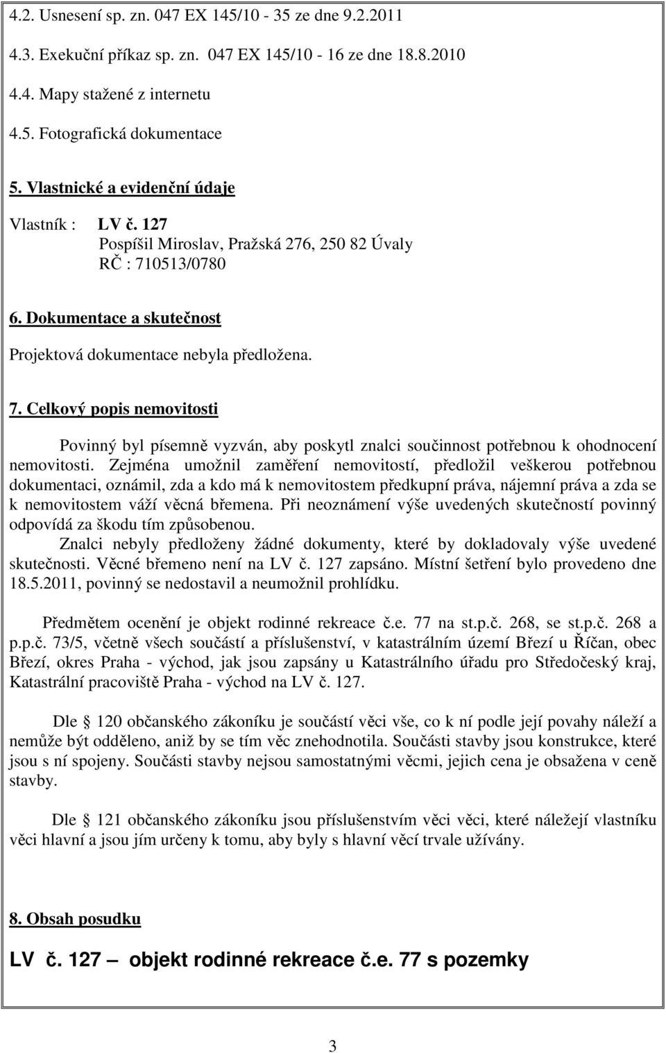 0513/0780 6. Dokumentace a skutečnost Projektová dokumentace nebyla předložena. 7.