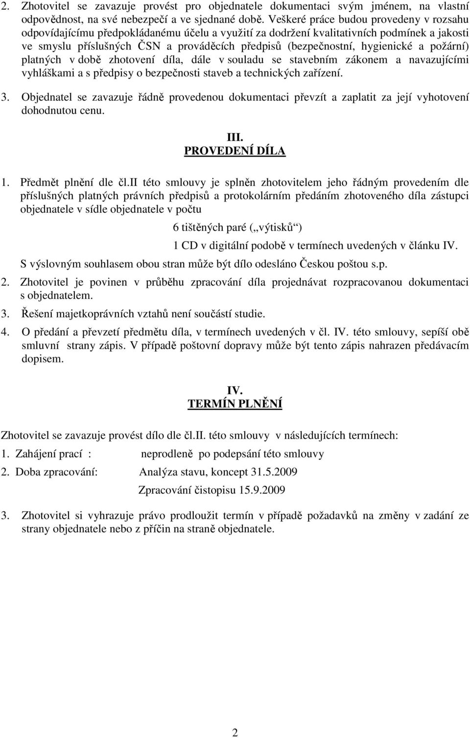 hygienické a požární) platných v době zhotovení díla, dále v souladu se stavebním zákonem a navazujícími vyhláškami a s předpisy o bezpečnosti staveb a technických zařízení. 3.