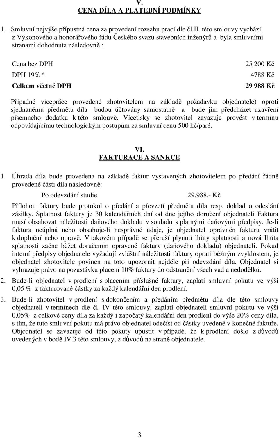 988 Kč Případné vícepráce provedené zhotovitelem na základě požadavku objednatele) oproti sjednanému předmětu díla budou účtovány samostatně a bude jim předcházet uzavření písemného dodatku k této