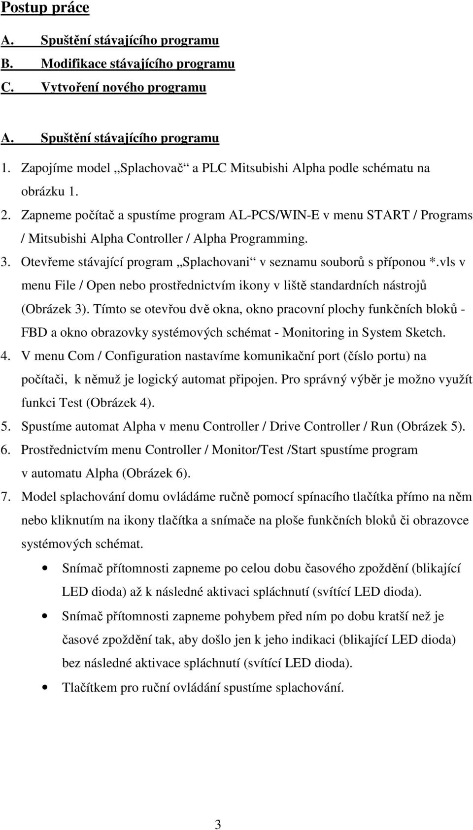 Zapneme počítač a spustíme program AL-PCS/WIN-E v menu START / Programs / Mitsubishi Alpha Controller / Alpha Programming. 3. Otevřeme stávající program Splachovani v seznamu souborů s příponou *.