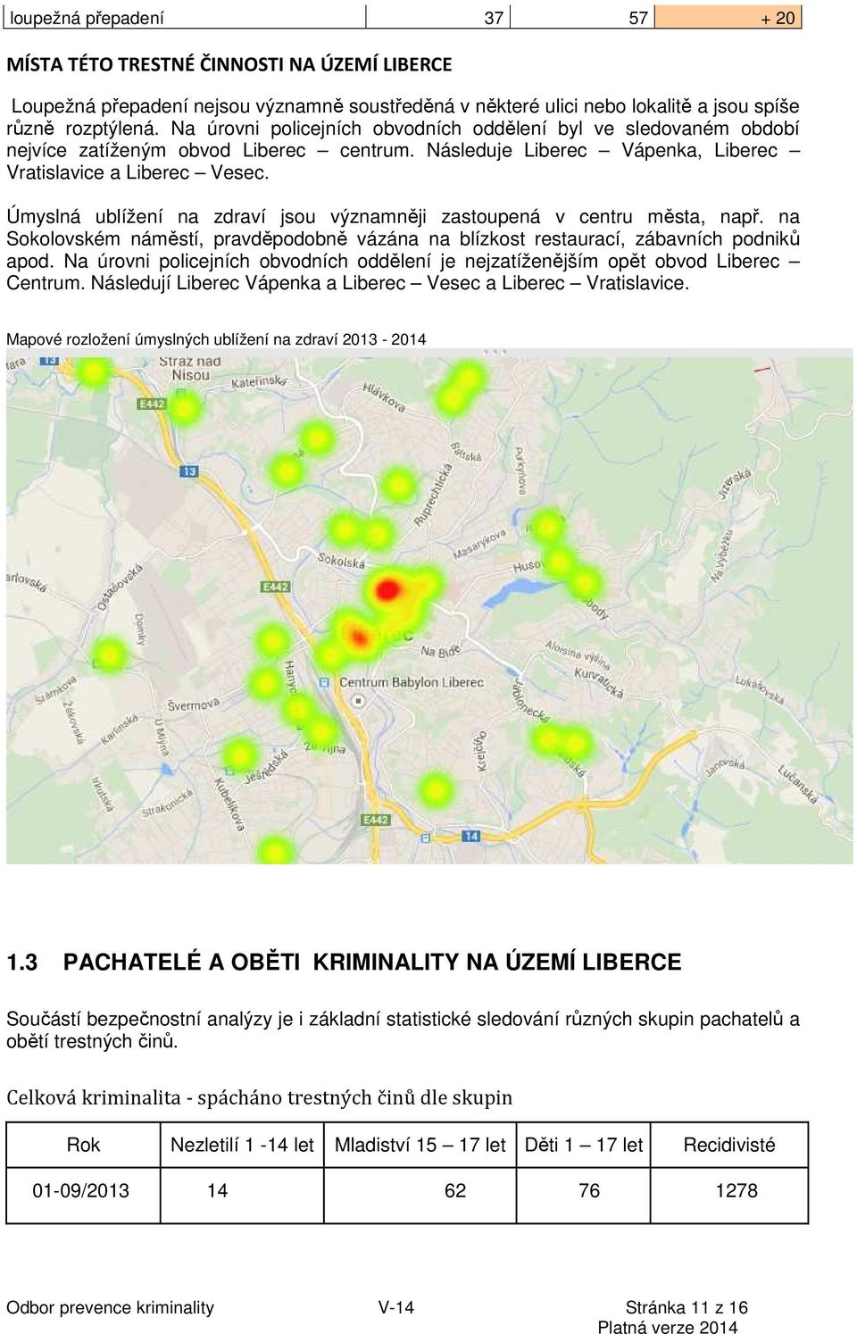 Úmyslná ublížení na zdraví jsou významněji zastoupená v centru města, např. na Sokolovském náměstí, pravděpodobně vázána na blízkost restaurací, zábavních podniků apod.