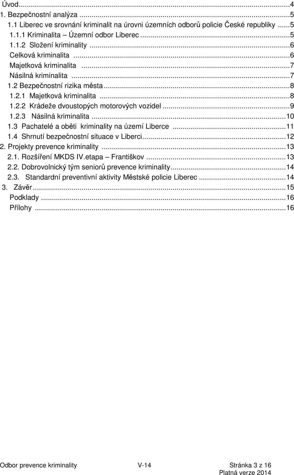 2.3 Násilná kriminalita... 10 1.3 Pachatelé a oběti kriminality na území Liberce... 11 1.4 Shrnutí bezpečnostní situace v Liberci... 12 2. Projekty prevence kriminality... 13 2.1. Rozšíření MKDS IV.