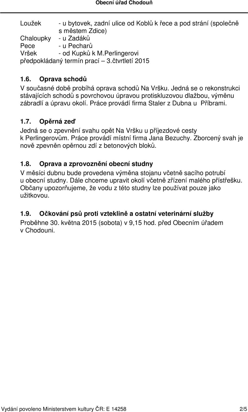 Jedná se o rekonstrukci stávajících schodů s povrchovou úpravou protiskluzovou dlažbou, výměnu zábradlí a úpravu okolí. Práce provádí firma Staler z Dubna u Příbrami. 1.7.