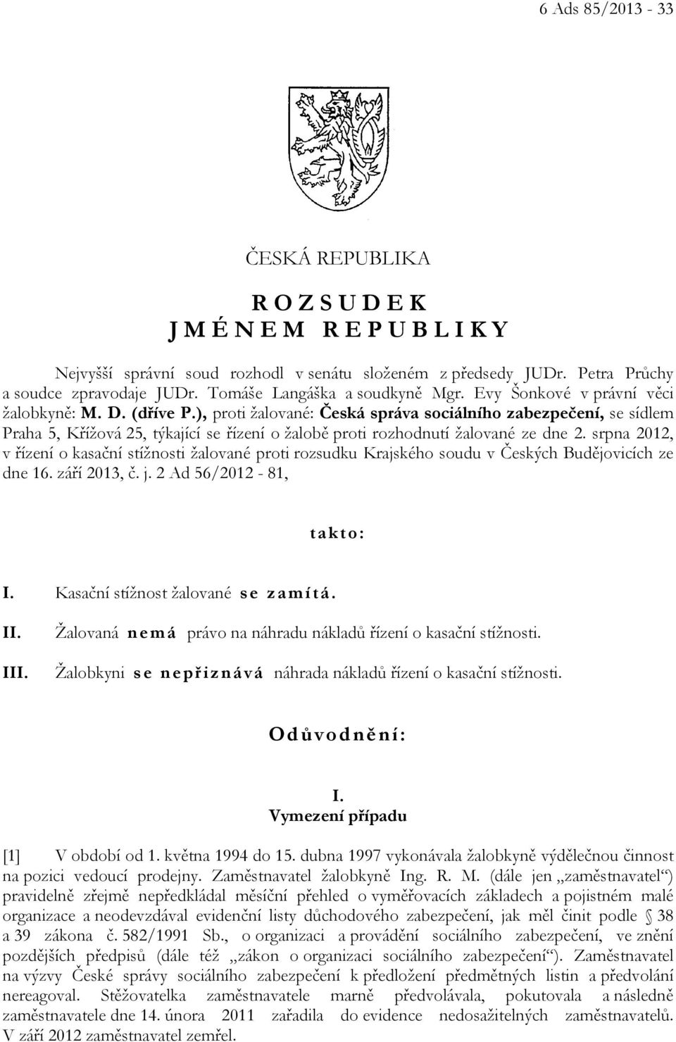 ), proti žalované: Česká správa sociálního zabezpečení, se sídlem Praha 5, Křížová 25, týkající se řízení o žalobě proti rozhodnutí žalované ze dne 2.