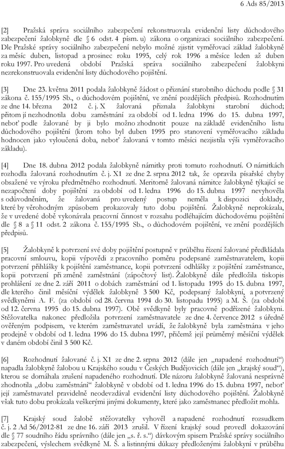 Pro uvedená období Pražská správa sociálního zabezpečení žalobkyni nezrekonstruovala evidenční listy důchodového pojištění. [3] Dne 23.