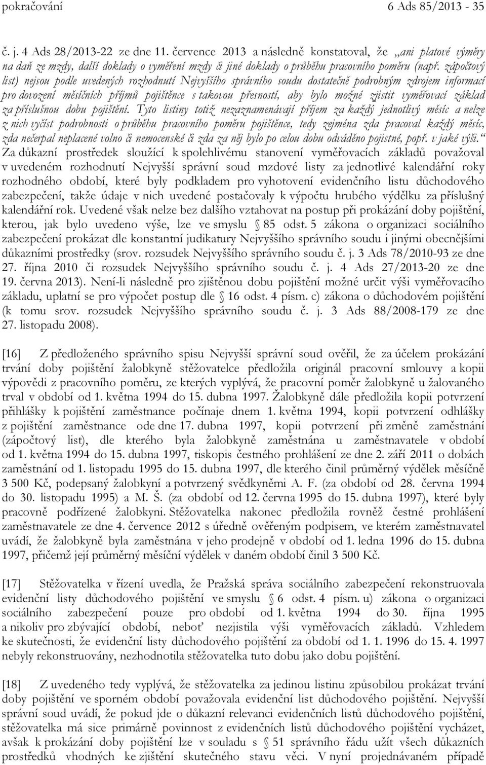 zápočtový list) nejsou podle uvedených rozhodnutí Nejvyššího správního soudu dostatečně podrobným zdrojem informací pro dovození měsíčních příjmů pojištěnce s takovou přesností, aby bylo možné