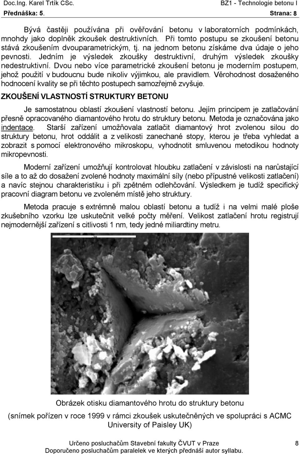 moderním postupem, jehož použití v budoucnu bude nikoliv výjimkou, ale pravidlem Věrohodnost dosaženého hodnocení kvality se při těchto postupech samozřejmě zvyšuje ZKOUŠENÍ VLASTNOSTÍ STRUKTURY