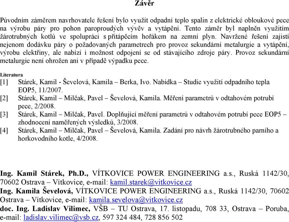 Navržené řešení zajistí nejenom dodávku páry o požadovaných parametrech pro provoz sekundární metalurgie a vytápění, výrobu elektřiny, ale nabízí i možnost odpojení se od stávajícího zdroje páry.