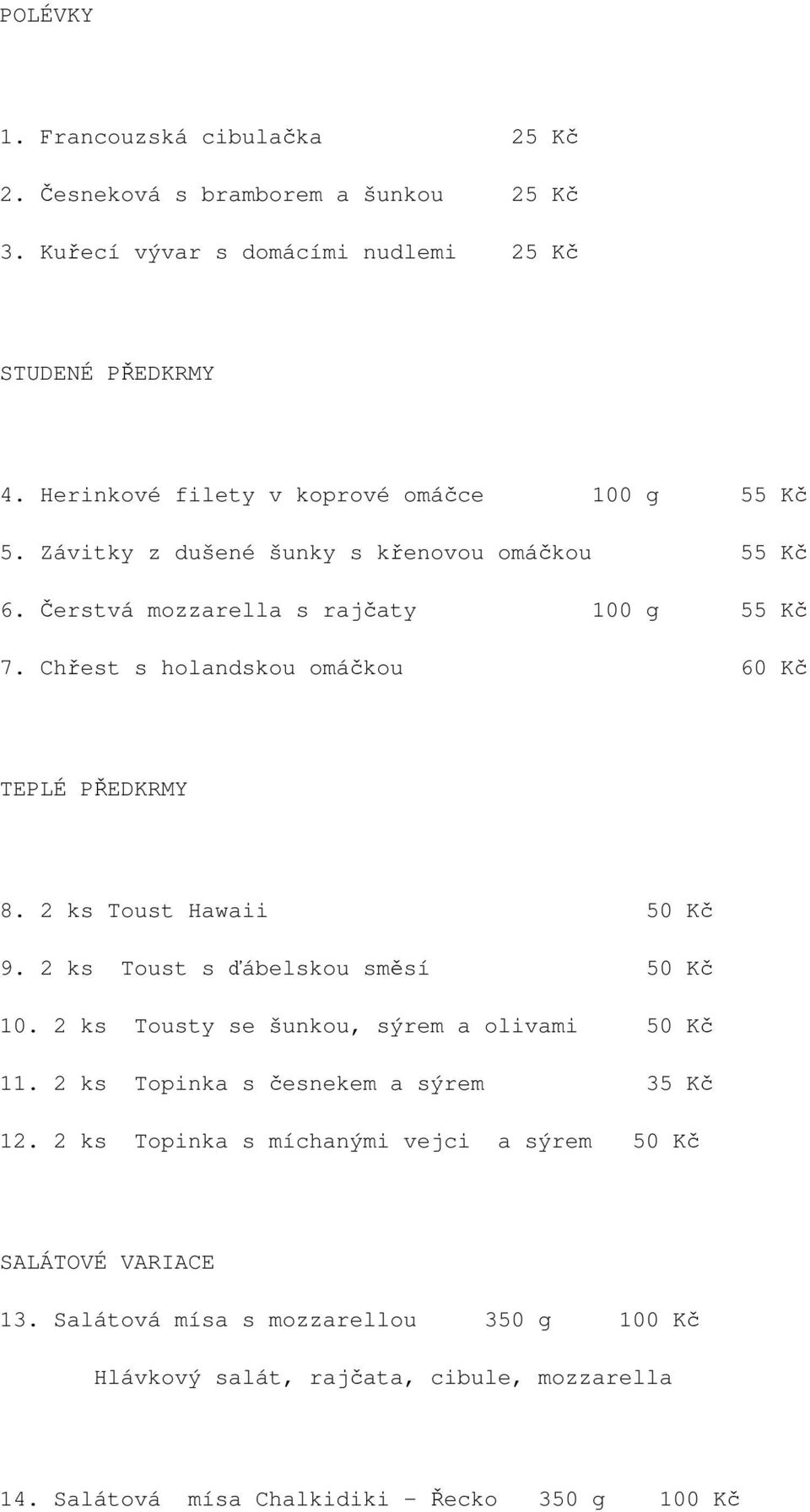 Chřest s holandskou omáčkou 60 Kč TEPLÉ PŘEDKRMY 8. 2 ks Toust Hawaii 50 Kč 9. 2 ks Toust s ďábelskou směsí 50 Kč 10. 2 ks Tousty se šunkou, sýrem a olivami 50 Kč 11.