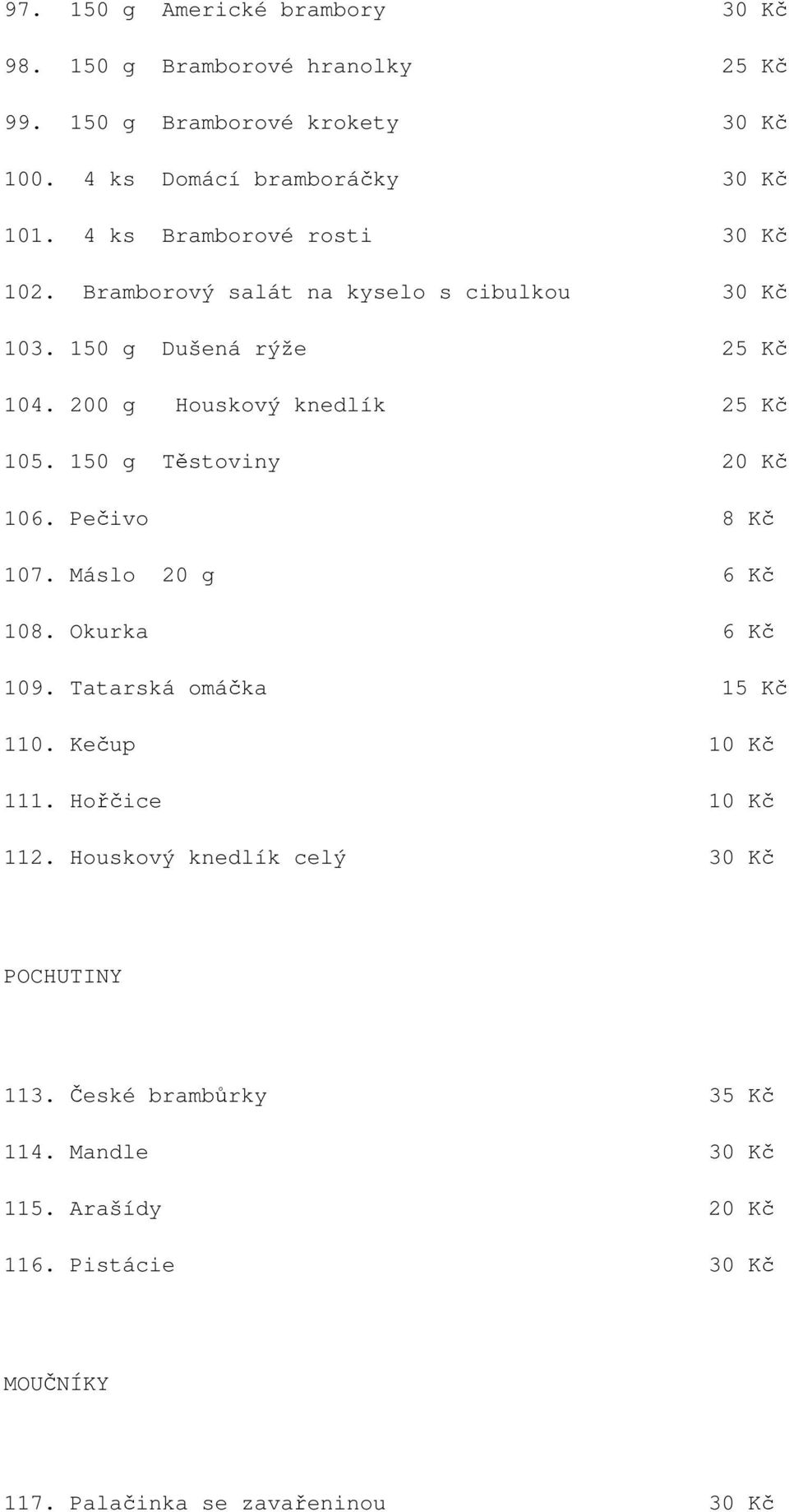 150 g Těstoviny 20 Kč 106. Pečivo 8 Kč 107. Máslo 20 g 6 Kč 108. Okurka 6 Kč 109. Tatarská omáčka 15 Kč 110. Kečup 10 Kč 111. Hořčice 10 Kč 112.
