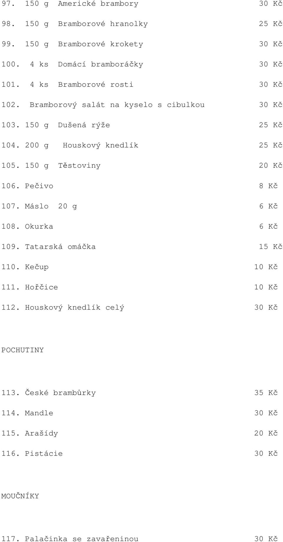 150 g Těstoviny 20 Kč 106. Pečivo 8 Kč 107. Máslo 20 g 6 Kč 108. Okurka 6 Kč 109. Tatarská omáčka 15 Kč 110. Kečup 10 Kč 111. Hořčice 10 Kč 112.