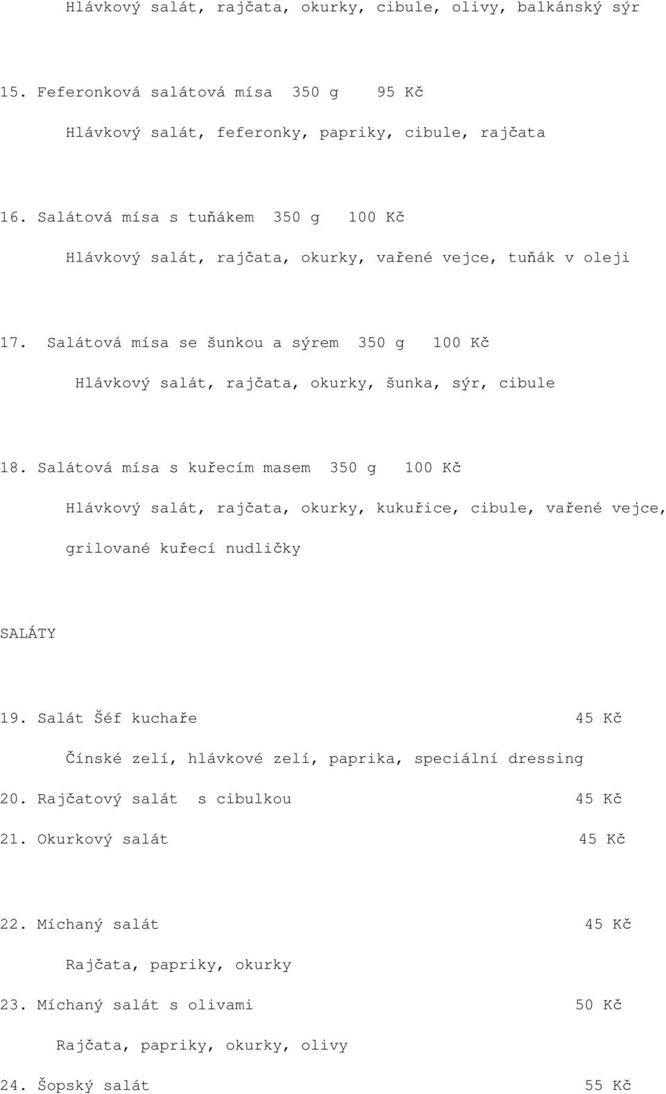 Salátová mísa se šunkou a sýrem 350 g 100 Kč Hlávkový salát, rajčata, okurky, šunka, sýr, cibule 18.