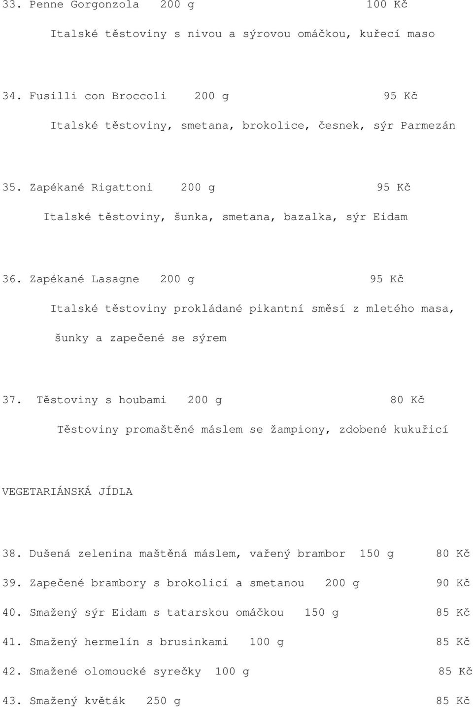 Zapékané Lasagne 200 g 95 Kč Italské těstoviny prokládané pikantní směsí z mletého masa, šunky a zapečené se sýrem 37.