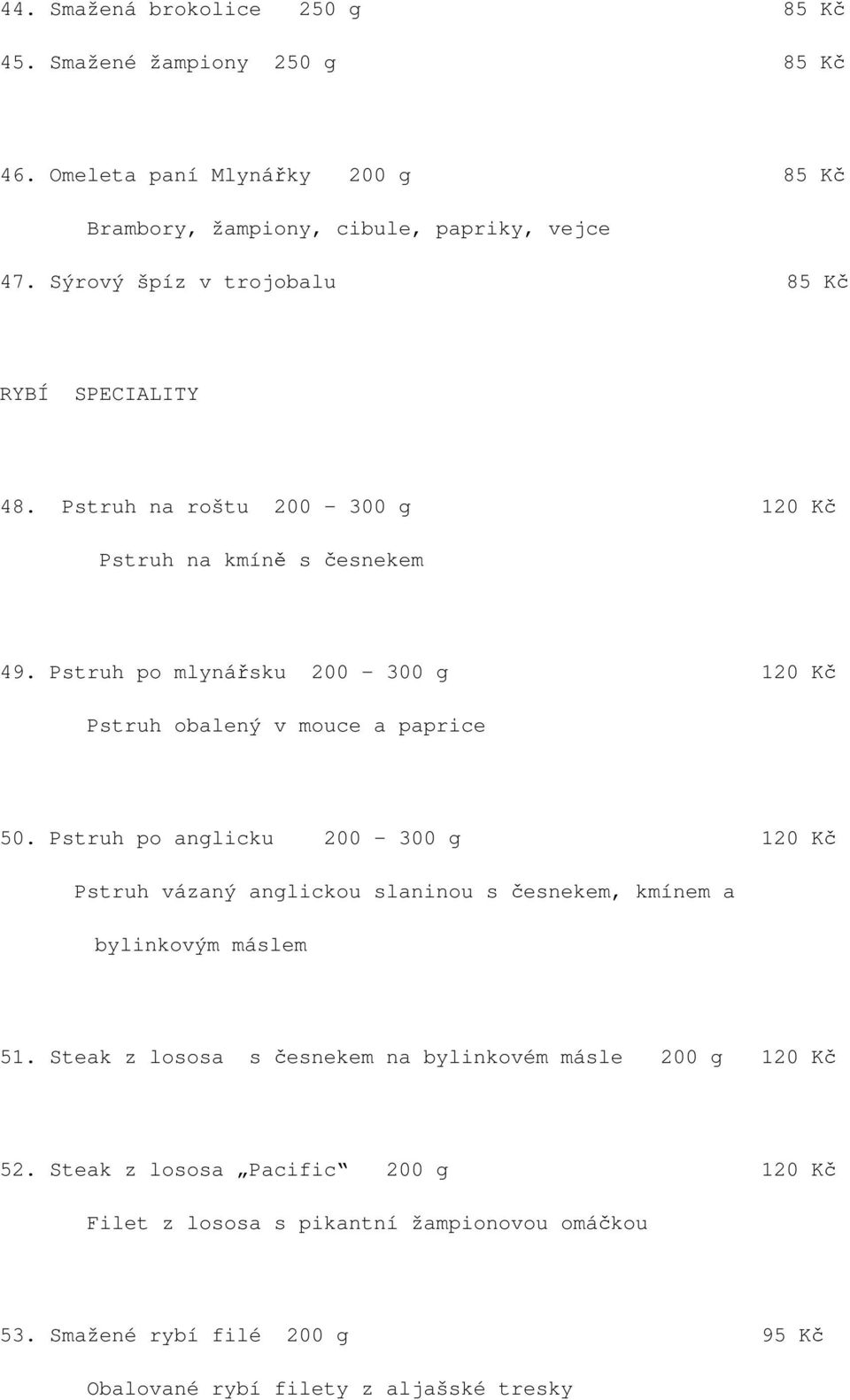 Pstruh po mlynářsku 200-300 g 120 Kč Pstruh obalený v mouce a paprice 50.