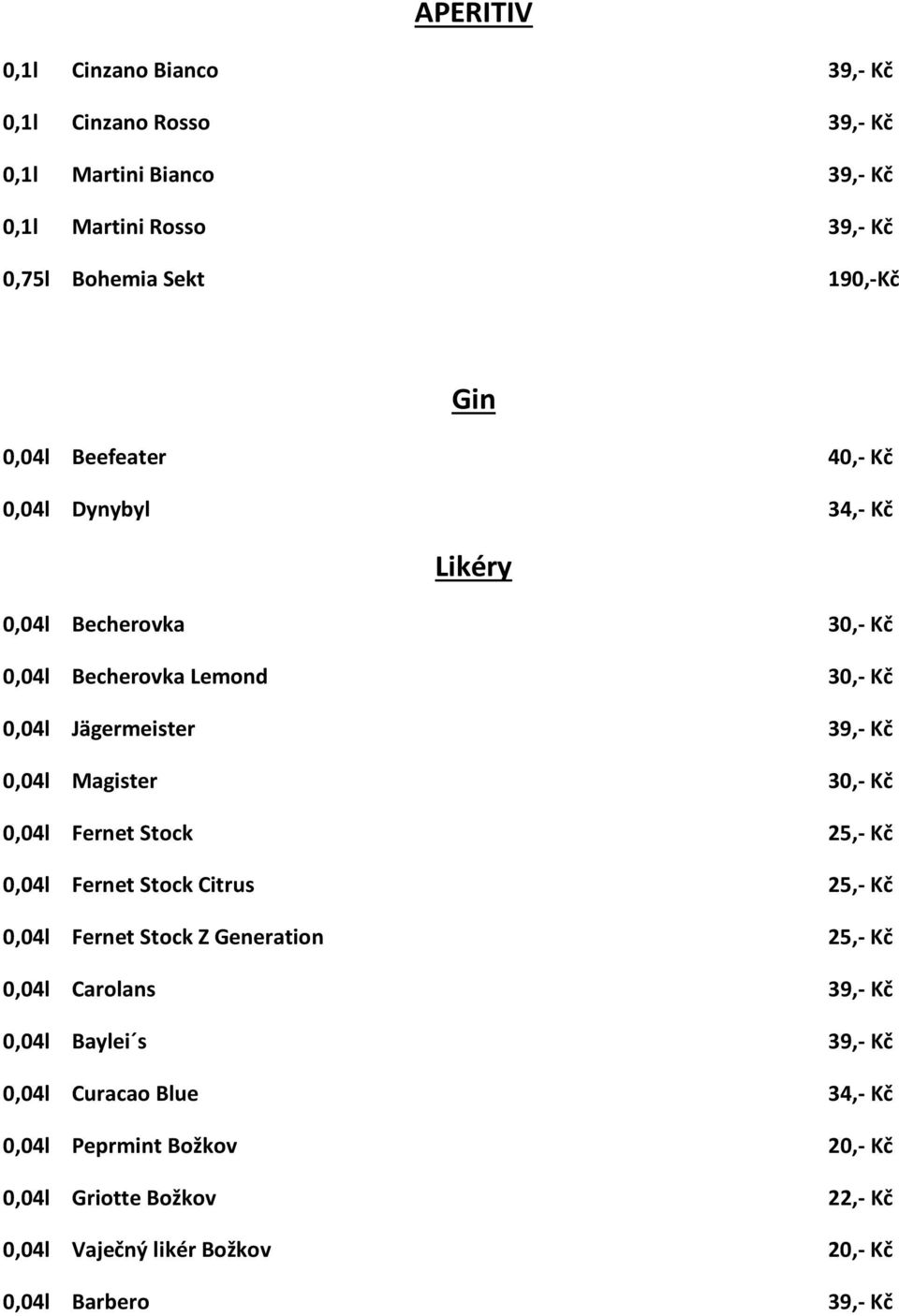 Magister 30,- Kč 0,04l Fernet Stock 25,- Kč 0,04l Fernet Stock Citrus 25,- Kč 0,04l Fernet Stock Z Generation 25,- Kč 0,04l Carolans 39,- Kč 0,04l