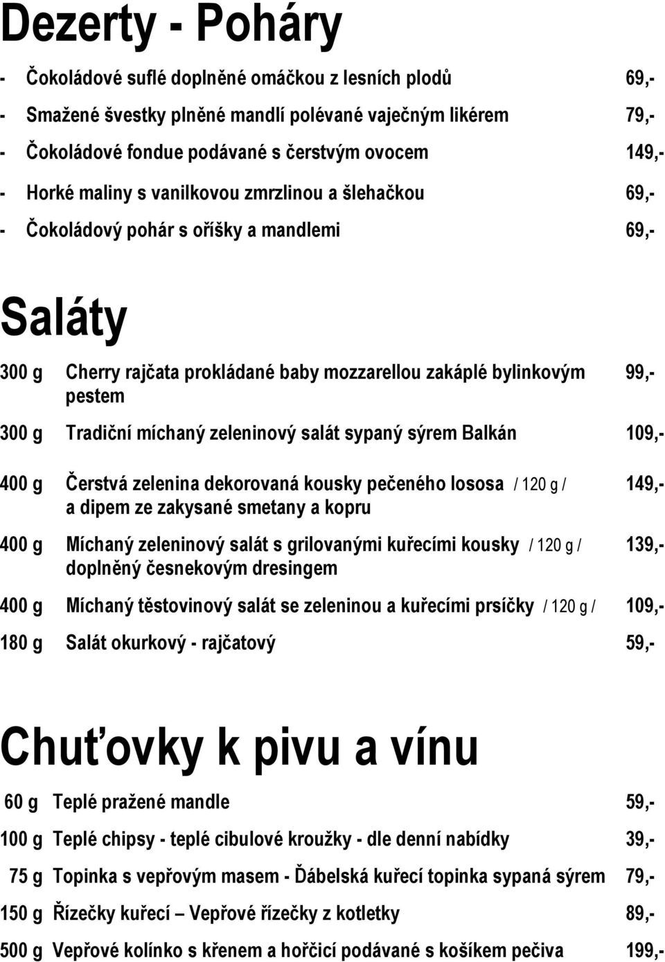 míchaný zeleninový salát sypaný sýrem Balkán 109,- 400 g Čerstvá zelenina dekorovaná kousky pečeného lososa / 120 g / 149,- a dipem ze zakysané smetany a kopru 400 g Míchaný zeleninový salát s