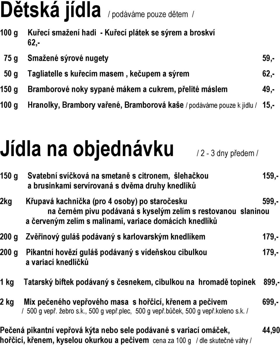 svíčková na smetaně s citronem, šlehačkou 159,- a brusinkami servírovaná s dvěma druhy knedlíků 2kg Křupavá kachnička (pro 4 osoby) po staročesku 599,- na černém pivu podávaná s kyselým zelím s