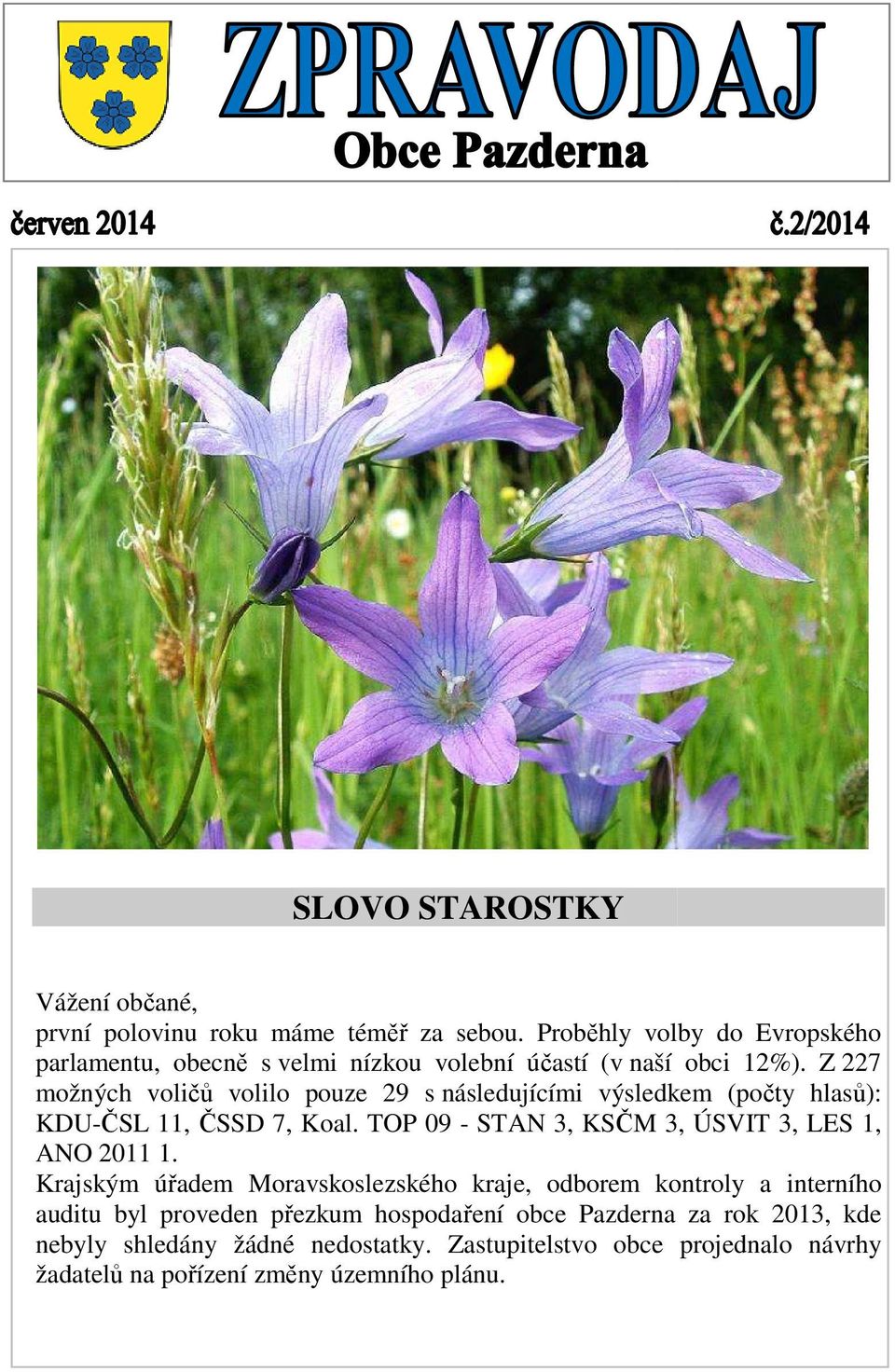 Z 227 možných voličů volilo pouze 29 s následujícími výsledkem (počty hlasů): KDU-ČSL 11, ČSSD 7, Koal.