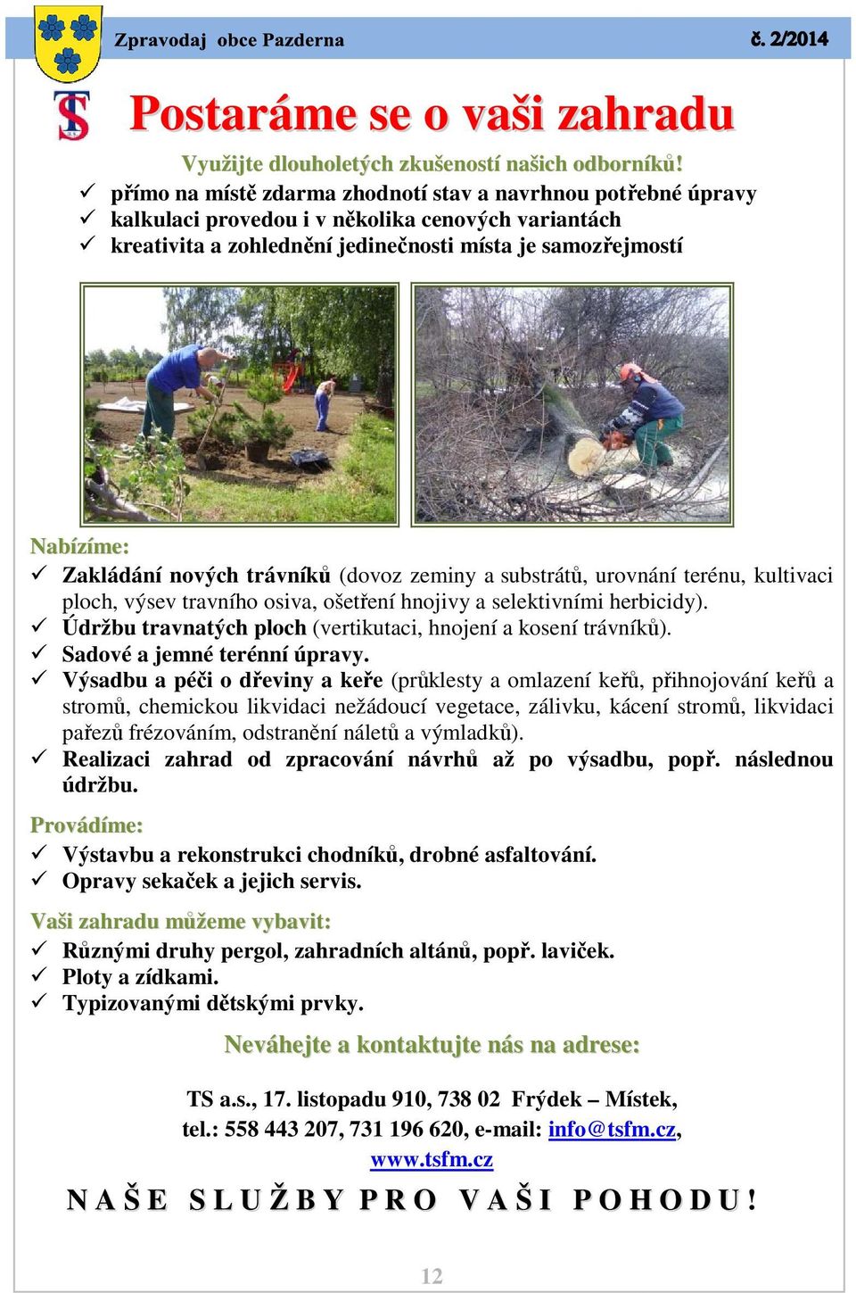 nových trávníků (dovoz zeminy a substrátů, urovnání terénu, kultivaci ploch, výsev travního osiva, ošetření hnojivy a selektivními herbicidy).