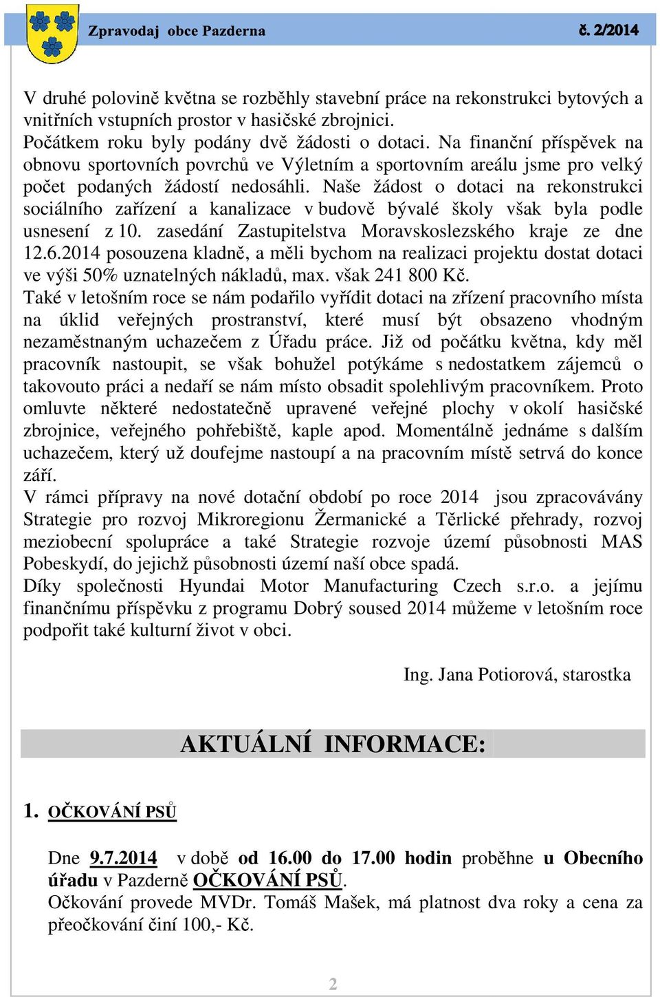Naše žádost o dotaci na rekonstrukci sociálního zařízení a kanalizace v budově bývalé školy však byla podle usnesení z 10. zasedání Zastupitelstva Moravskoslezského kraje ze dne 12.6.