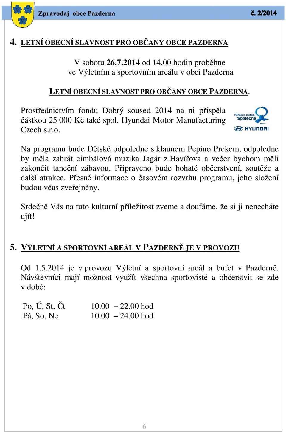 Připraveno bude bohaté občerstvení, soutěže a další atrakce. Přesné informace o časovém rozvrhu programu, jeho složení budou včas zveřejněny.