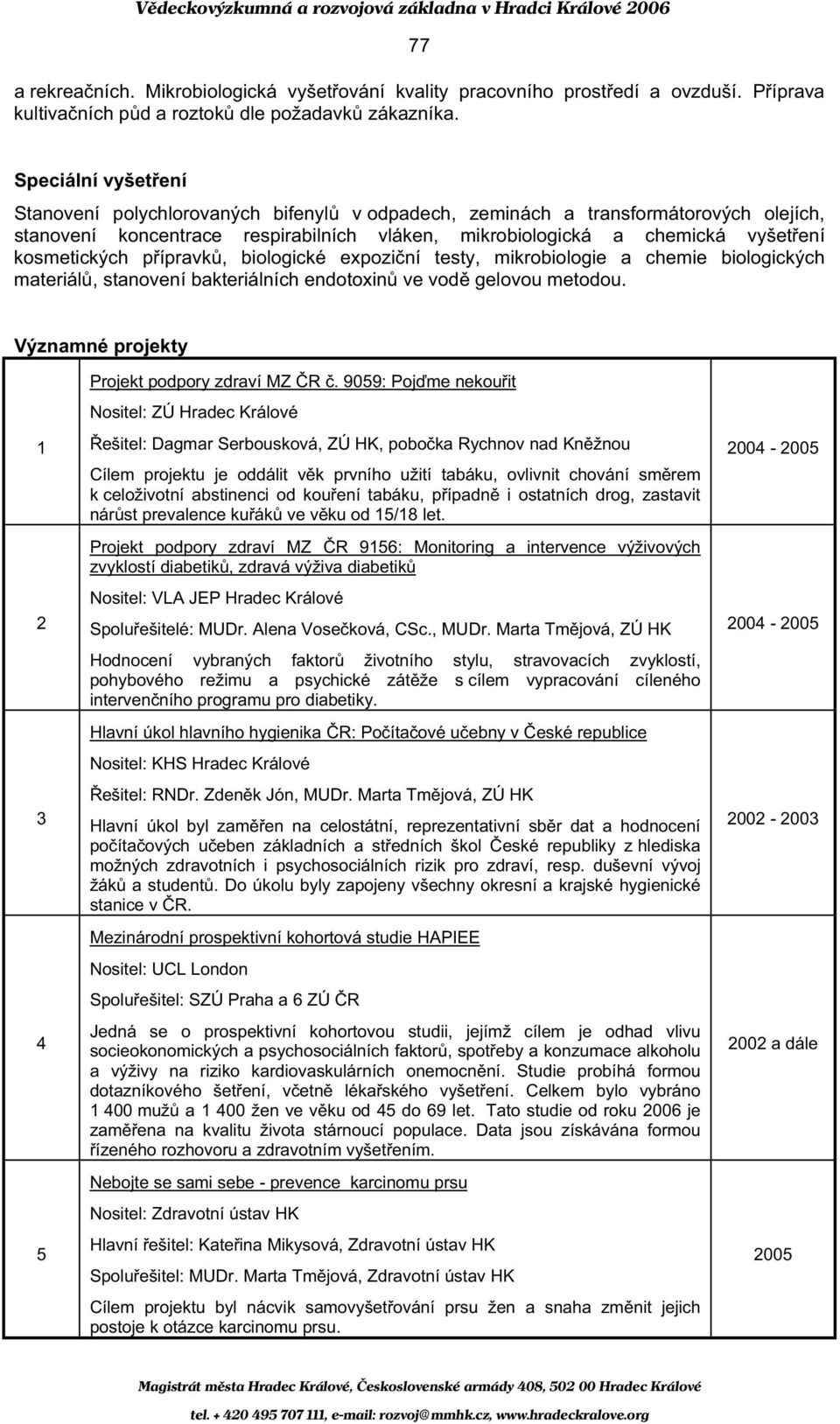 kosmetických p ípravk, biologické expozi ní testy, mikrobiologie a chemie biologických materiál, stanovení bakteriálních endotoxin ve vod gelovou metodou.