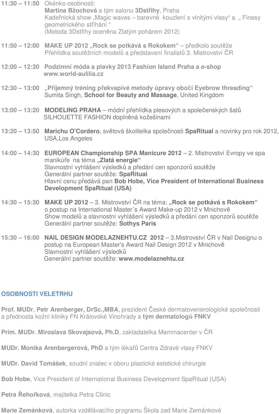 Mistrovství ČR 12:00 12:30 Podzimní móda a plavky 2013 Fashion Island Praha a e-shop www.world-aulilia.