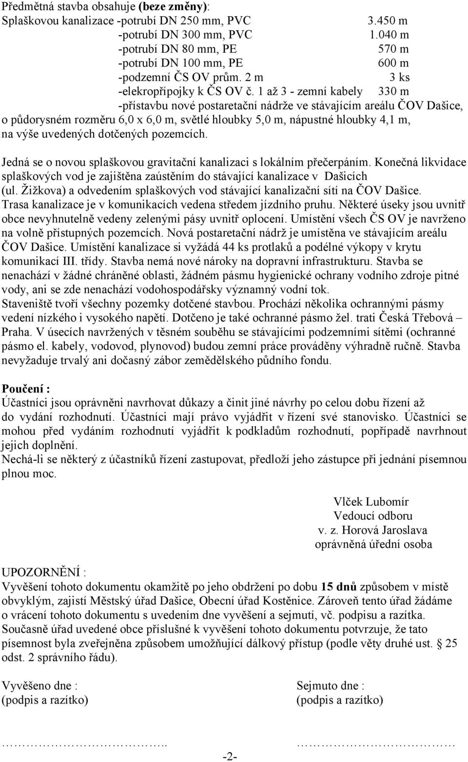 1 až 3 - zemní kabely 330 m -přístavbu nové postaretační nádrže ve stávajícím areálu ČOV Dašice, o půdorysném rozměru 6,0 x 6,0 m, světlé hloubky 5,0 m, nápustné hloubky 4,1 m, na výše uvedených