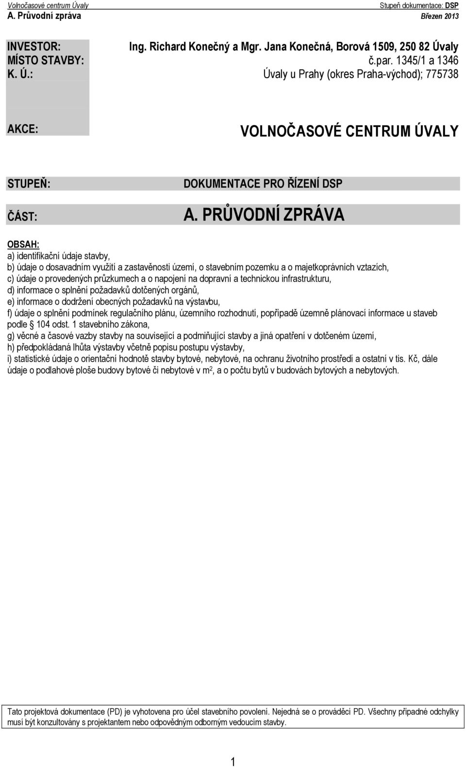 PRŮVODNÍ ZPRÁVA OBSAH: a) identifikační údaje stavby, b) údaje o dosavadním využití a zastavěnosti území, o stavebním pozemku a o majetkoprávních vztazích, c) údaje o provedených průzkumech a o