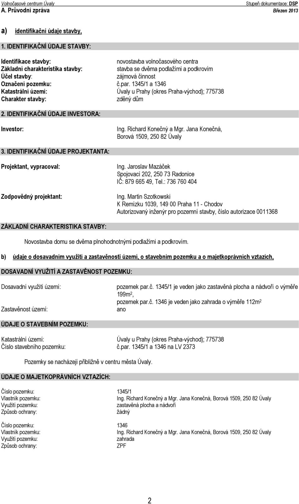 č.par. 1345/1 a 1346 Katastrální území: Úvaly u Prahy (okres Praha-východ); 775738 Charakter stavby: zděný dům 2. IDENTIFIKAČNÍ ÚDAJE INVESTORA: Investor: Ing. Richard Konečný a Mgr.