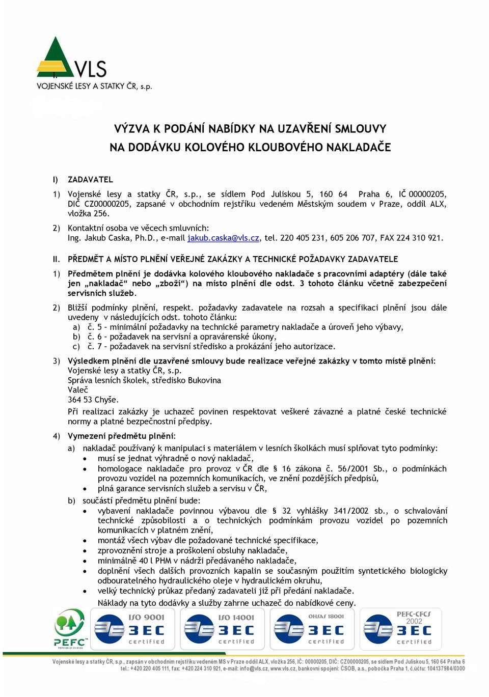 2) Kontaktní osoba ve věcech smluvních: Ing. Jakub Caska, Ph.D., e-mail jakub.caska@vls.cz, tel. 220 405 231, 605 206 707, FAX 224 310 921. II.