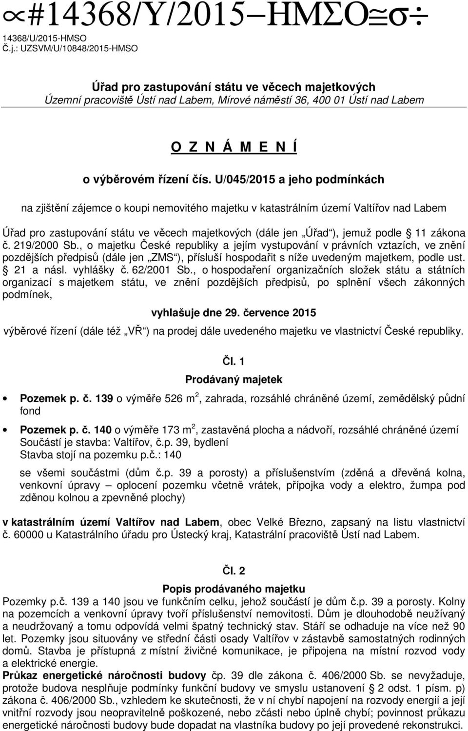 U/045/2015 a jeho podmínkách na zjištění zájemce o koupi nemovitého majetku v katastrálním území Valtířov nad Labem Úřad pro zastupování státu ve věcech majetkových (dále jen Úřad ), jemuž podle 11