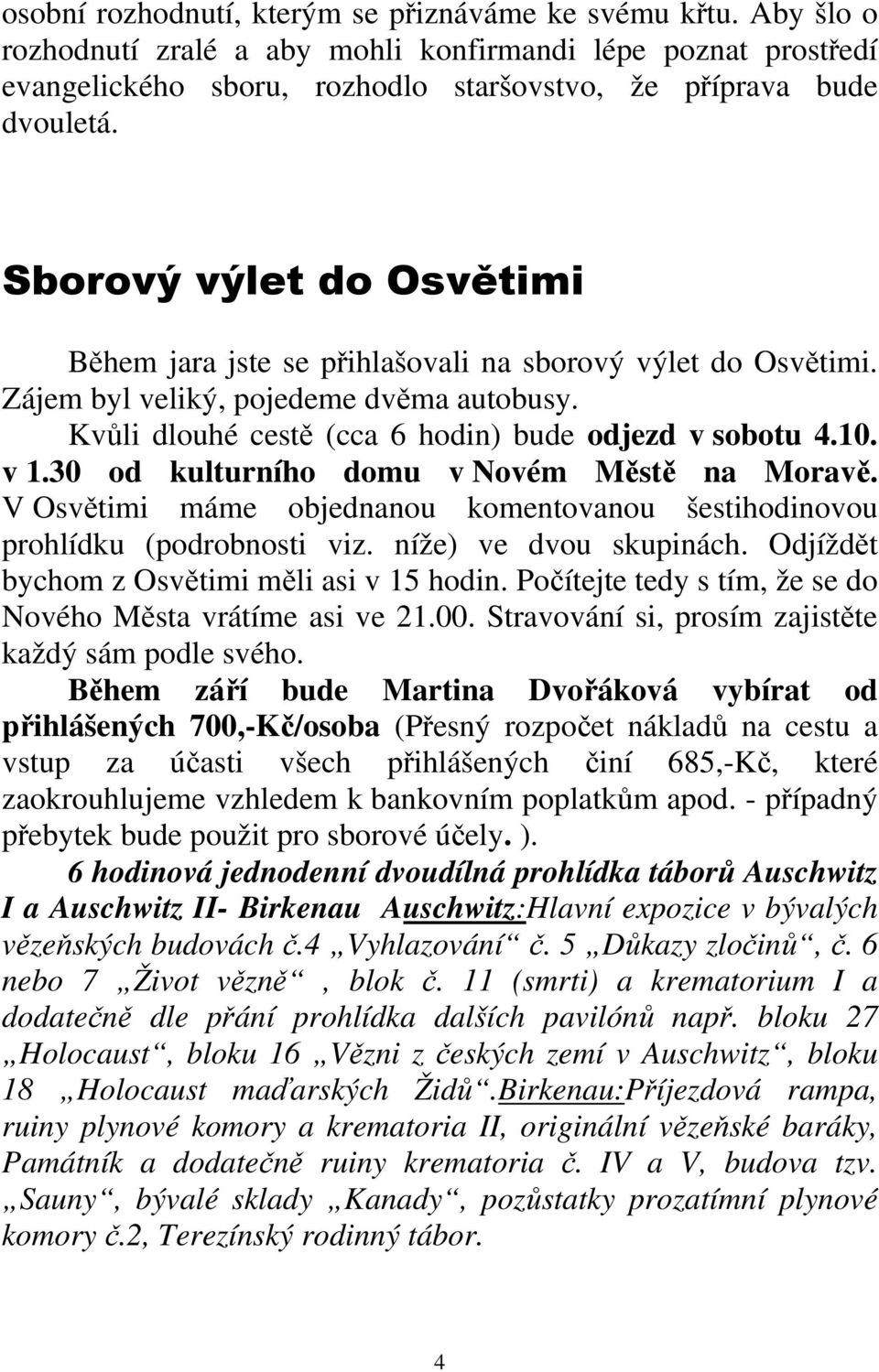 30 od kulturního domu v Novém Městě na Moravě. V Osvětimi máme objednanou komentovanou šestihodinovou prohlídku (podrobnosti viz. níže) ve dvou skupinách.