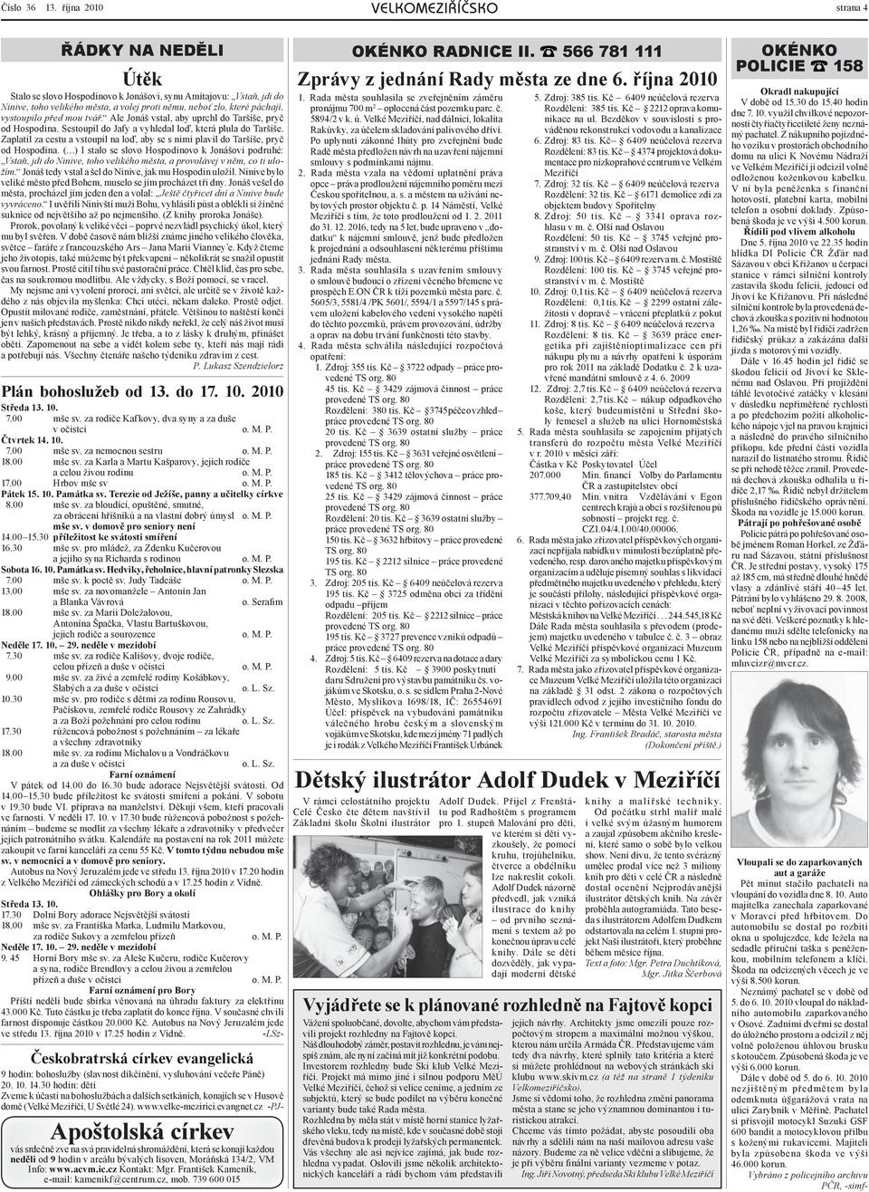 před mou tvář. Ale Jonáš vstal, aby uprchl do Taršíše, pryč od Hospodina. Sestoupil do Jafy a vyhledal loď, která plula do Taršíše.