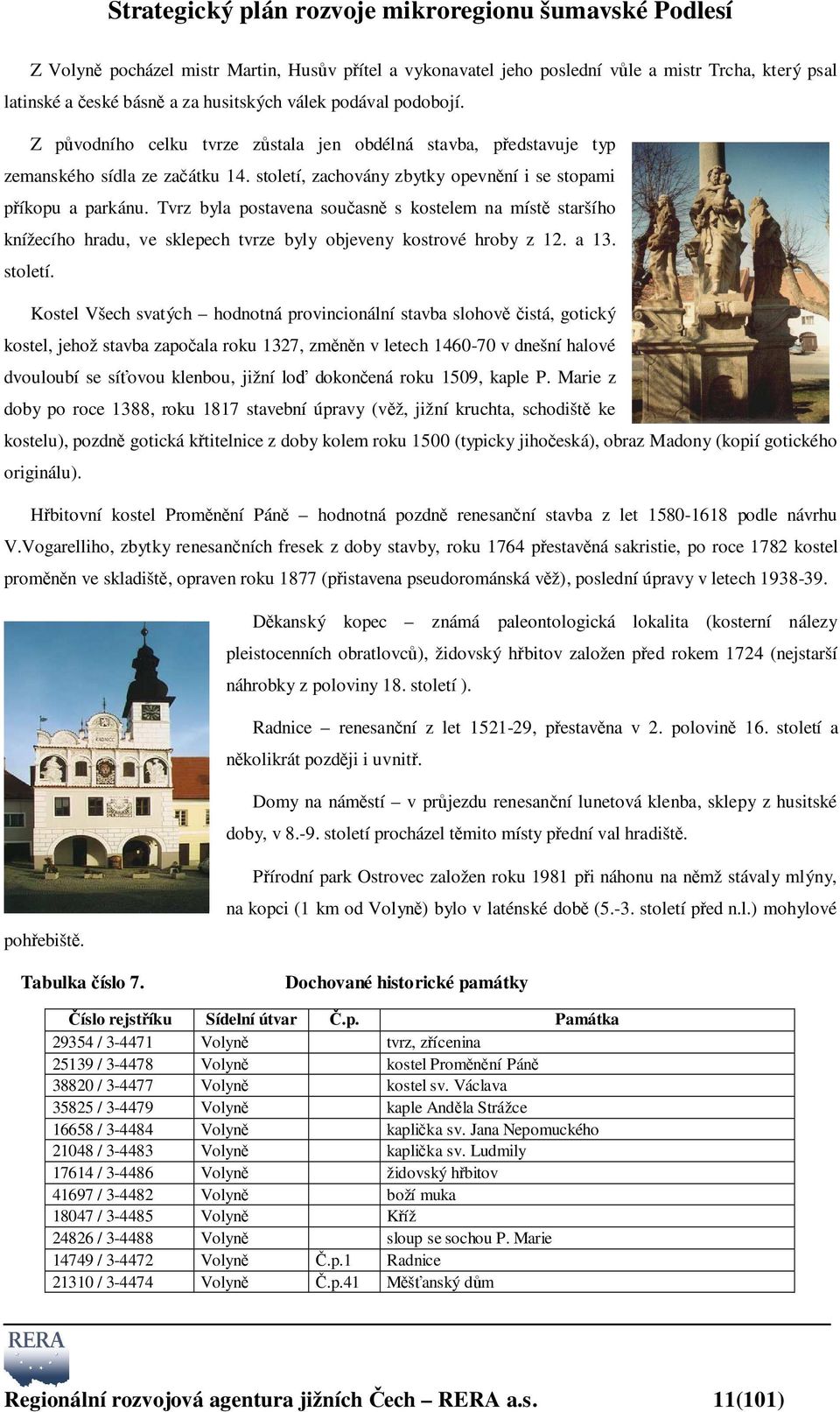 Tvrz byla postavena současně s kostelem na místě staršího knížecího hradu, ve sklepech tvrze byly objeveny kostrové hroby z 12. a 13. století.