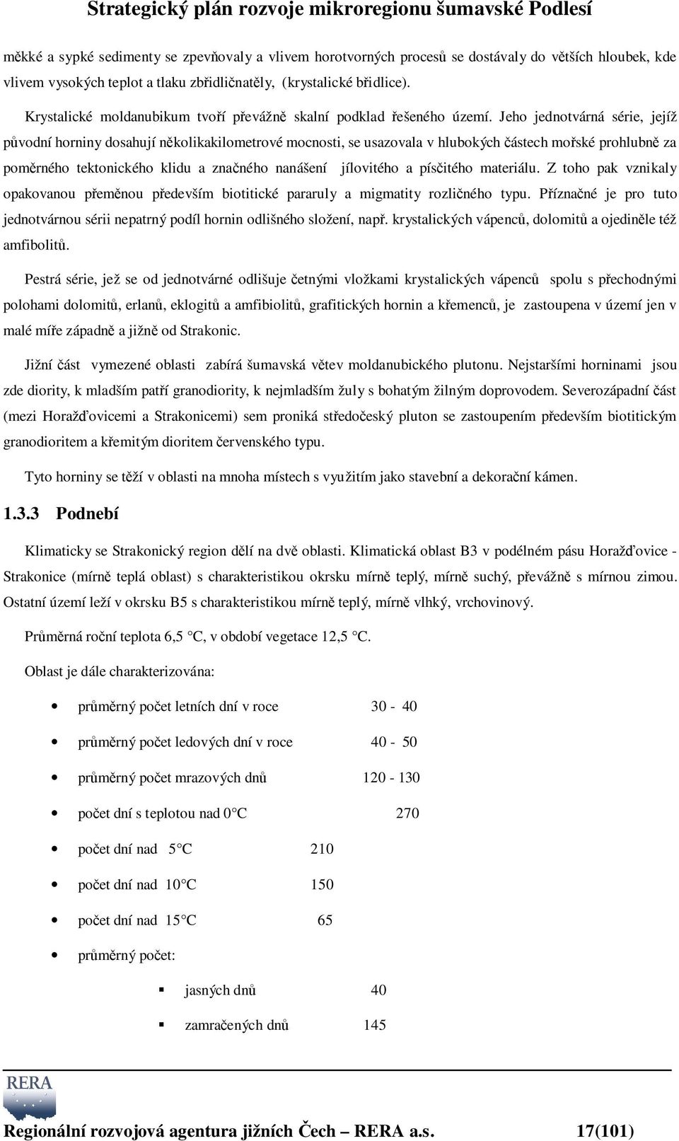 Jeho jednotvárná série, jejíž původní horniny dosahují několikakilometrové mocnosti, se usazovala v hlubokých částech mořské prohlubně za poměrného tektonického klidu a značného nanášení jílovitého a