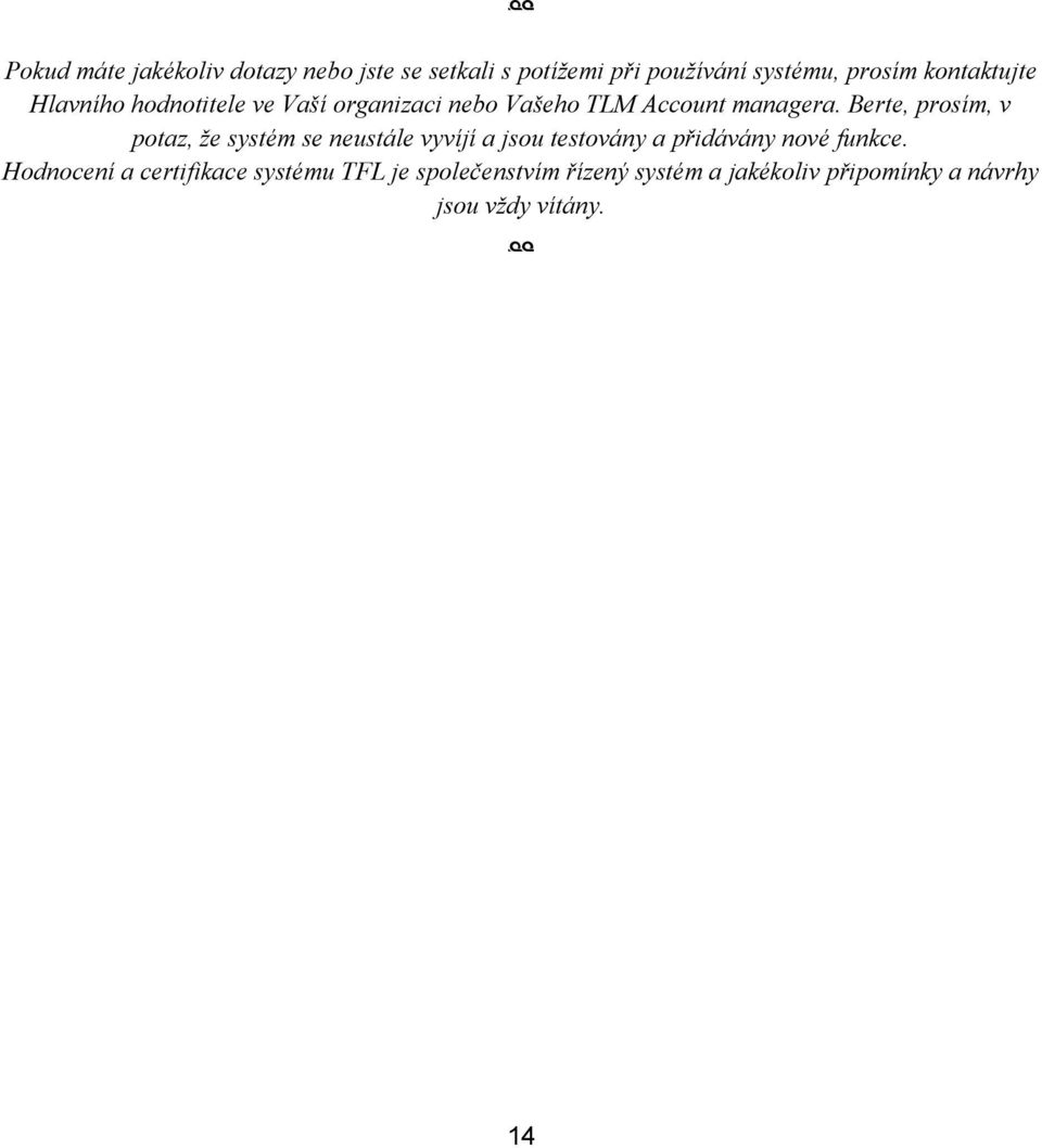 Berte, prosím, v potaz, že systém se neustále vyvíjí a jsou testovány a přidávány nové funkce.