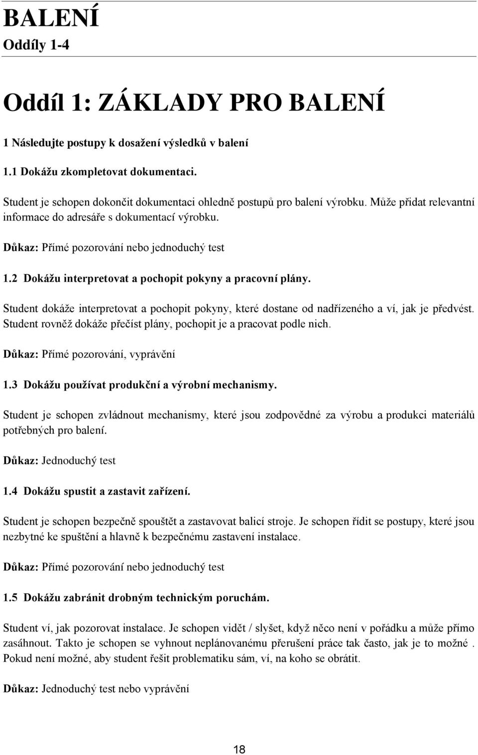 2 Dokážu interpretovat a pochopit pokyny a pracovní plány. Student dokáže interpretovat a pochopit pokyny, které dostane od nadřízeného a ví, jak je předvést.