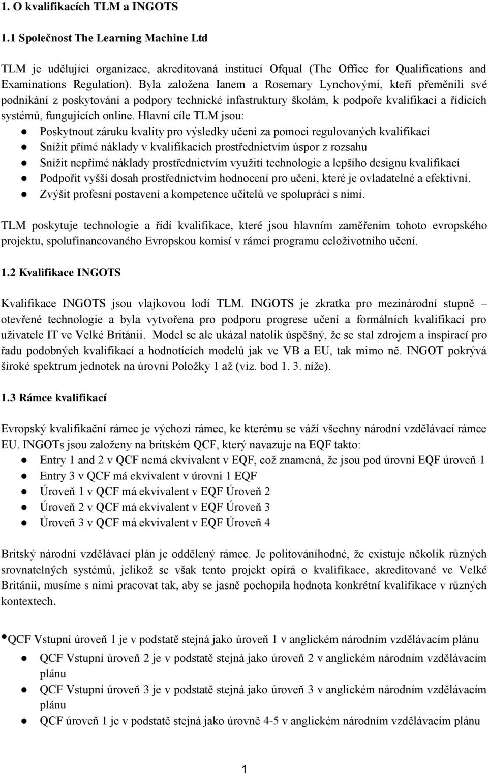 Hlavní cíle TLM jsou: Poskytnout záruku kvality pro výsledky učení za pomoci regulovaných kvalifikací Snížit přímé náklady v kvalifikacích prostřednictvím úspor z rozsahu Snížit nepřímé náklady