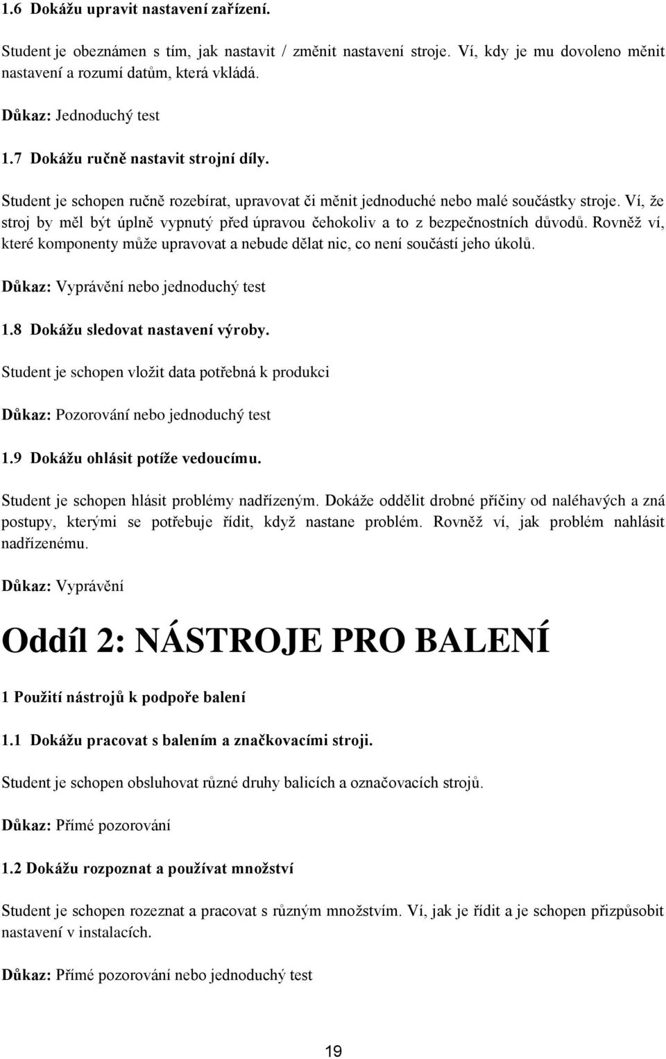 Ví, že stroj by měl být úplně vypnutý před úpravou čehokoliv a to z bezpečnostních důvodů. Rovněž ví, které komponenty může upravovat a nebude dělat nic, co není součástí jeho úkolů.