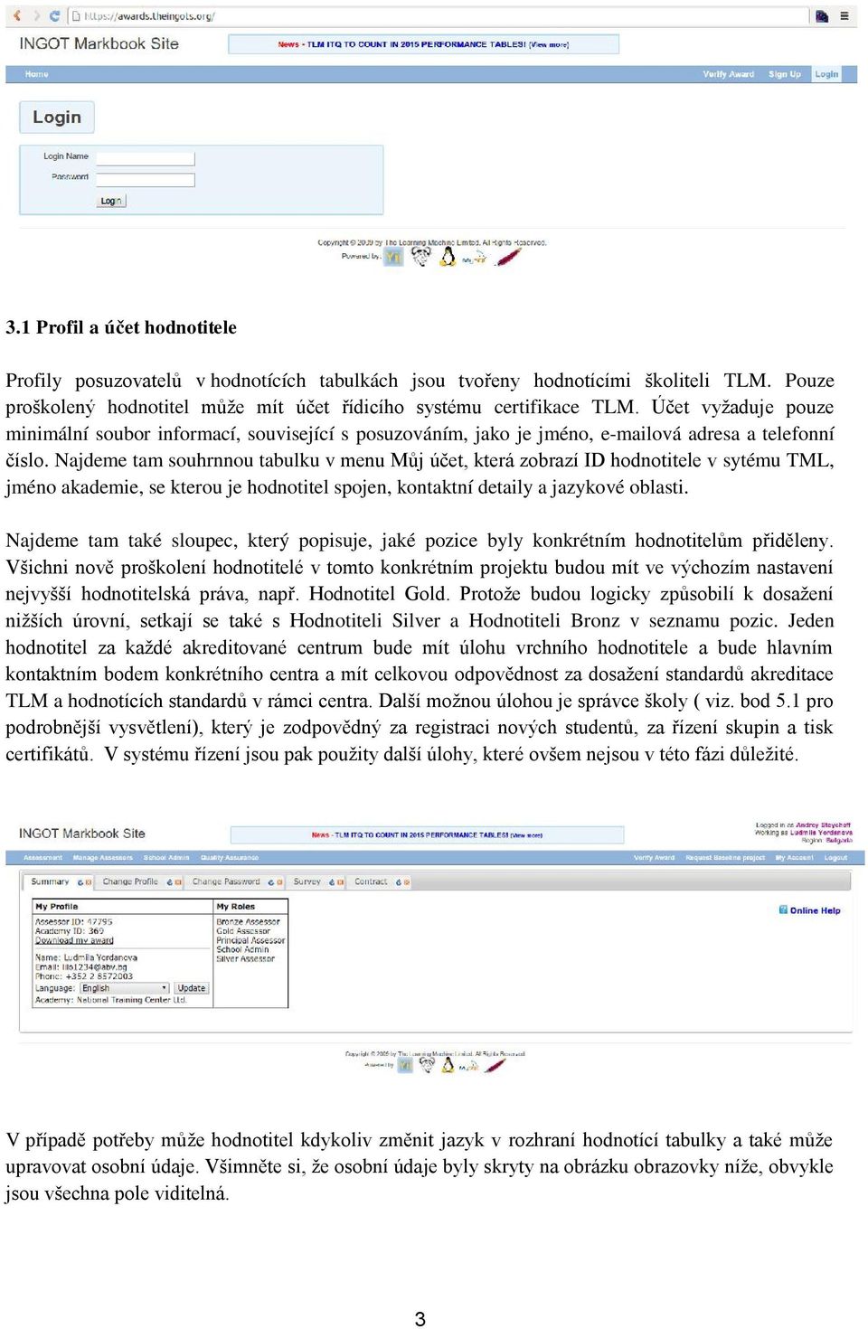 Najdeme tam souhrnnou tabulku v menu Můj účet, která zobrazí ID hodnotitele v sytému TML, jméno akademie, se kterou je hodnotitel spojen, kontaktní detaily a jazykové oblasti.