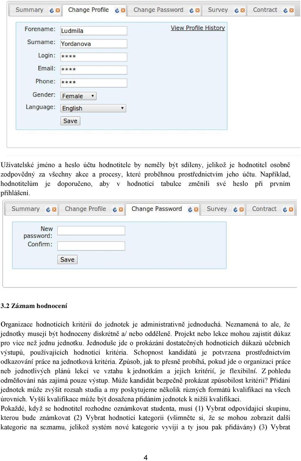 Neznamená to ale, že jednotky musejí být hodnoceny diskrétně a/ nebo odděleně. Projekt nebo lekce mohou zajistit důkaz pro více než jednu jednotku.